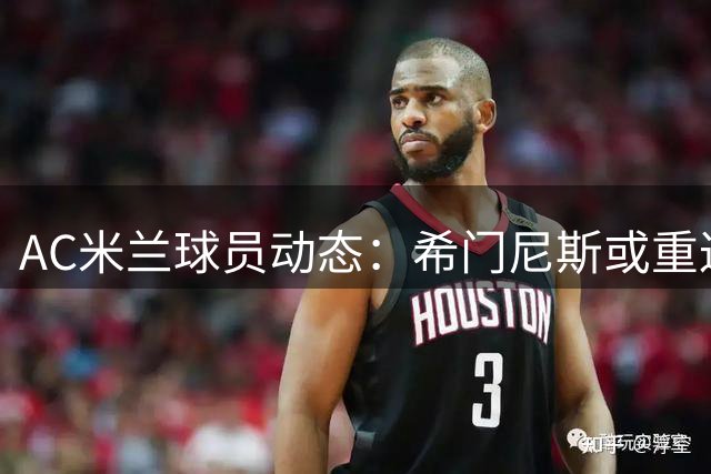 AC米兰球员动态：希门尼斯或重返波尔图 福法纳引英超关注